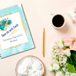 Flourish with Faith Cultivating an Organized Life Workbook